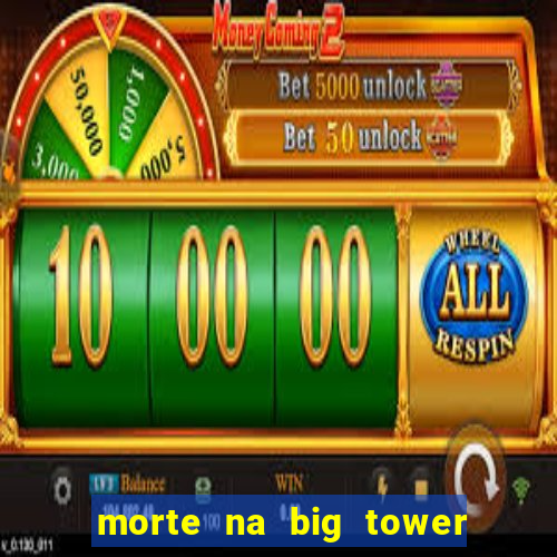 morte na big tower beto carrero